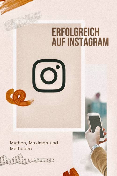 Erfolgreich auf Instagram – Mythen, Maximen und Methoden